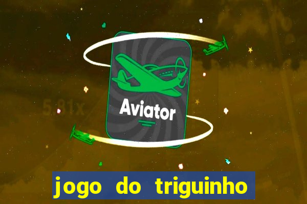 jogo do triguinho de ganhar dinheiro